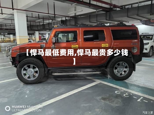 【悍马最低费用,悍马最贵多少钱】-第2张图片