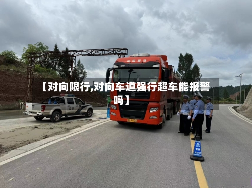 【对向限行,对向车道强行超车能报警吗】-第2张图片