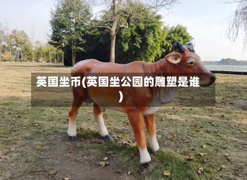 英国坐币(英国坐公园的雕塑是谁)-第2张图片