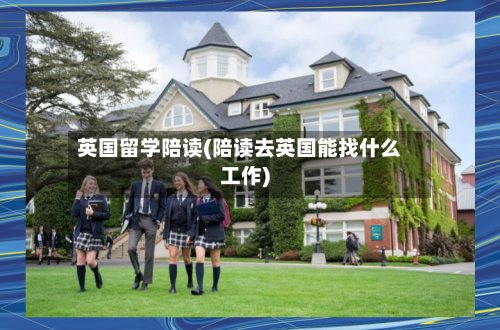 英国留学陪读(陪读去英国能找什么工作)