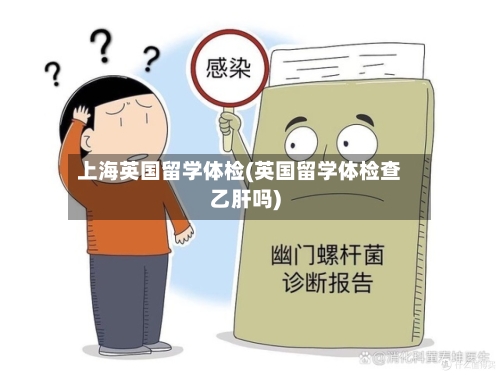上海英国留学体检(英国留学体检查乙肝吗)