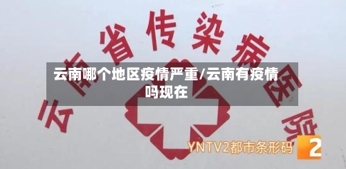云南哪个地区疫情严重/云南有疫情吗现在