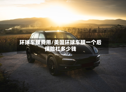 环球车膜费用/美国环球车膜一个后保险杠多少钱-第2张图片