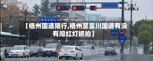 【梧州国道限行,梧州至富川国道有没有闯红灯抓拍】-第2张图片