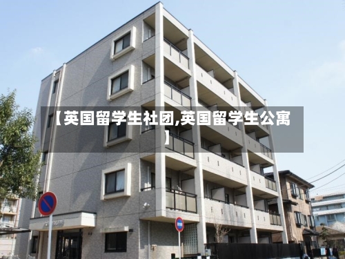 【英国留学生社团,英国留学生公寓】