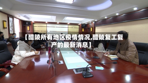 【醴陵所有地区疫情情况,醴陵复工复产的最新消息】-第2张图片