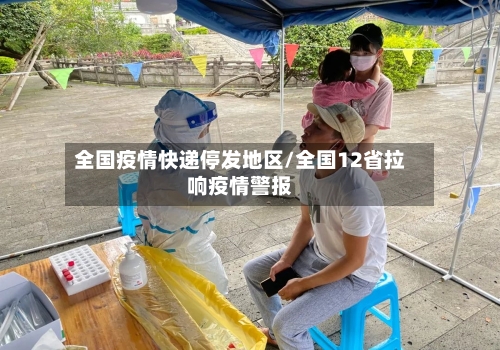 全国疫情快递停发地区/全国12省拉响疫情警报