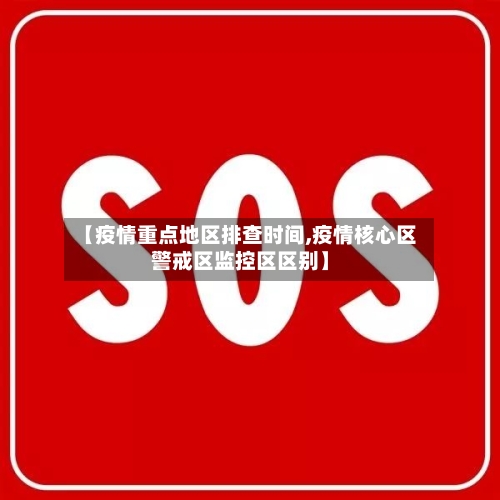 【疫情重点地区排查时间,疫情核心区警戒区监控区区别】-第2张图片