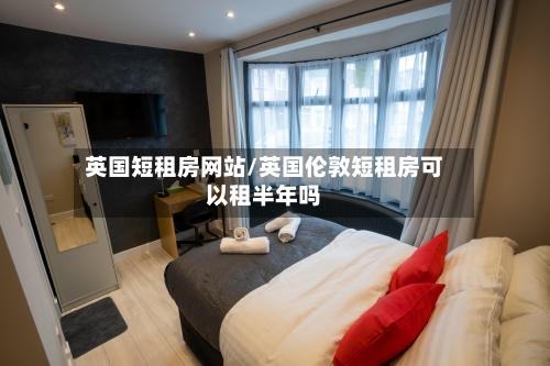 英国短租房网站/英国伦敦短租房可以租半年吗-第2张图片