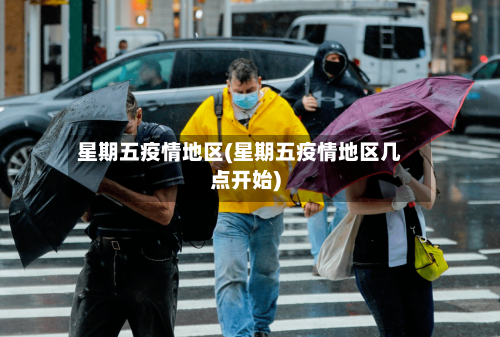 星期五疫情地区(星期五疫情地区几点开始)-第2张图片