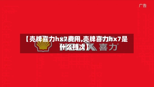 【壳牌喜力hx7费用,壳牌喜力hx7是什么档次】