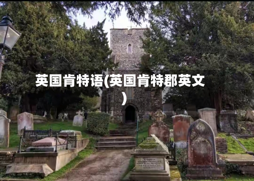 英国肯特语(英国肯特郡英文)-第2张图片