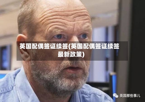 英国配偶签证续签(英国配偶签证续签最新政策)