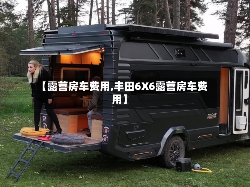 【露营房车费用,丰田6X6露营房车费用】