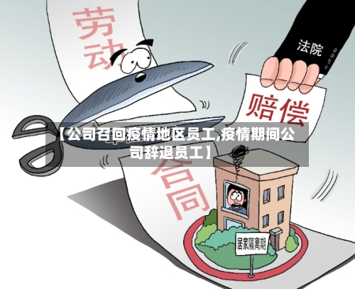 【公司召回疫情地区员工,疫情期间公司辞退员工】