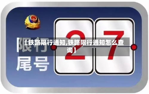【铁路限行通知,铁路限行通知怎么查询】