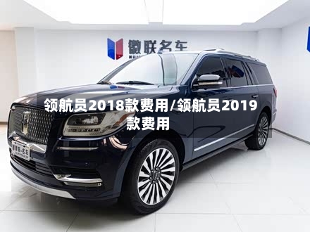 领航员2018款费用/领航员2019款费用