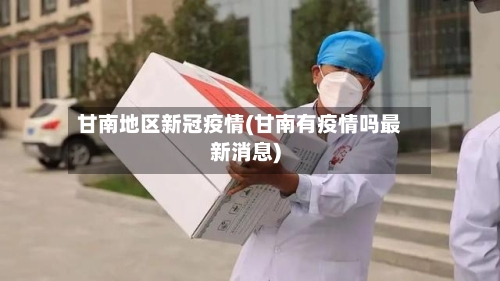 甘南地区新冠疫情(甘南有疫情吗最新消息)-第2张图片