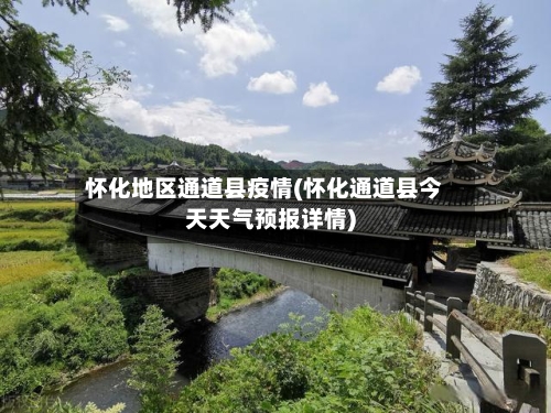 怀化地区通道县疫情(怀化通道县今天天气预报详情)
