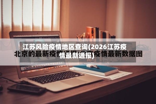 江苏风险疫情地区查询(2026江苏疫情最新通报)-第2张图片