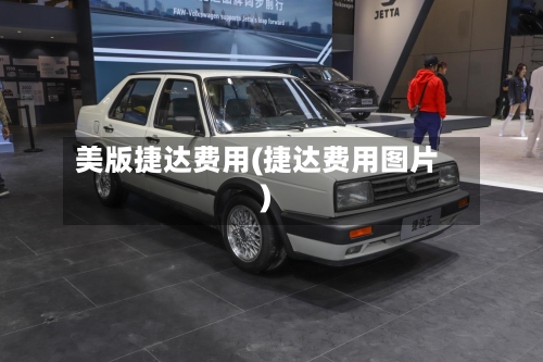 美版捷达费用(捷达费用图片)
