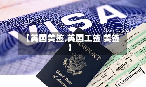 【英国美签,英国工签 美签】