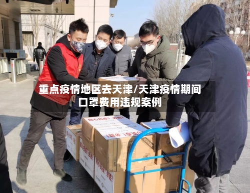 重点疫情地区去天津/天津疫情期间口罩费用违规案例-第3张图片