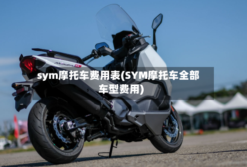 sym摩托车费用表(SYM摩托车全部车型费用)