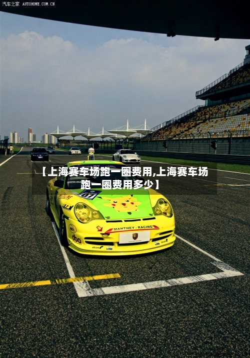 【上海赛车场跑一圈费用,上海赛车场跑一圈费用多少】-第3张图片