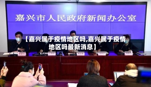 【嘉兴属于疫情地区吗,嘉兴属于疫情地区吗最新消息】