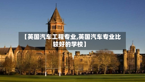 【英国汽车工程专业,英国汽车专业比较好的学校】
