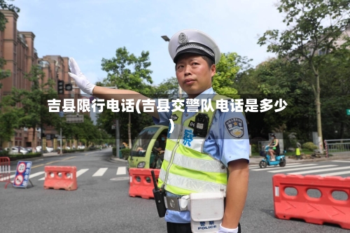 吉县限行电话(吉县交警队电话是多少)-第2张图片