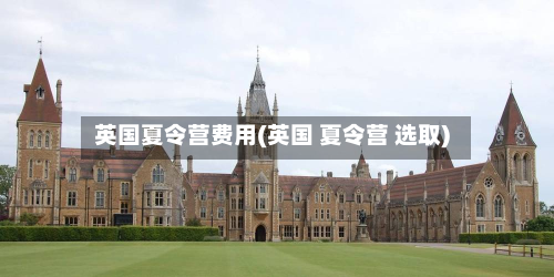 英国夏令营费用(英国 夏令营 选取)