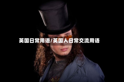 英国日常用语/英国人日常交流用语-第2张图片