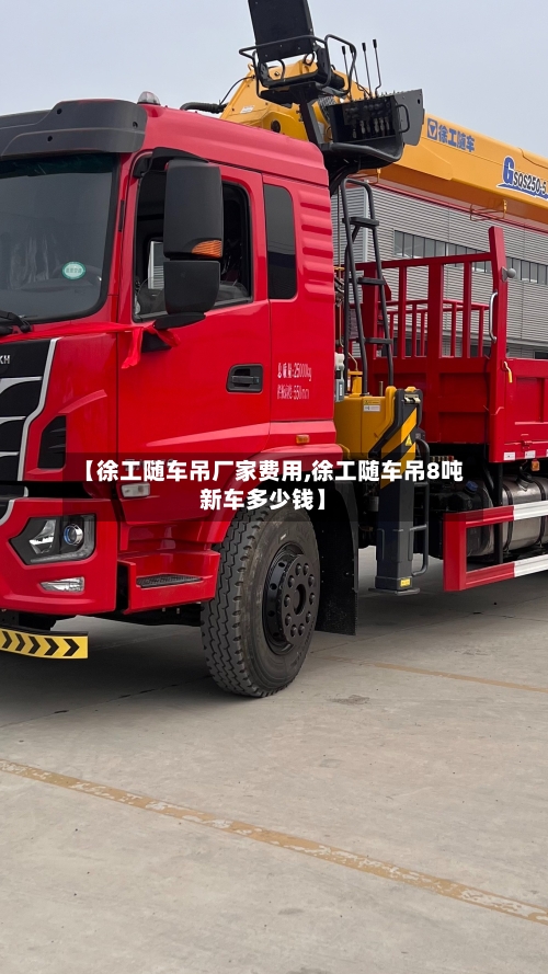 【徐工随车吊厂家费用,徐工随车吊8吨新车多少钱】-第2张图片