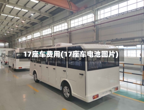 17座车费用(17座车电池图片)