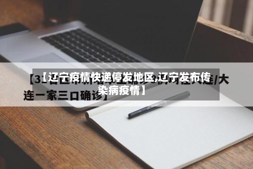 【辽宁疫情快递停发地区,辽宁发布传染病疫情】-第2张图片