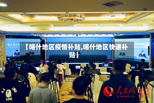 【喀什地区疫情补贴,喀什地区快递补贴】-第2张图片