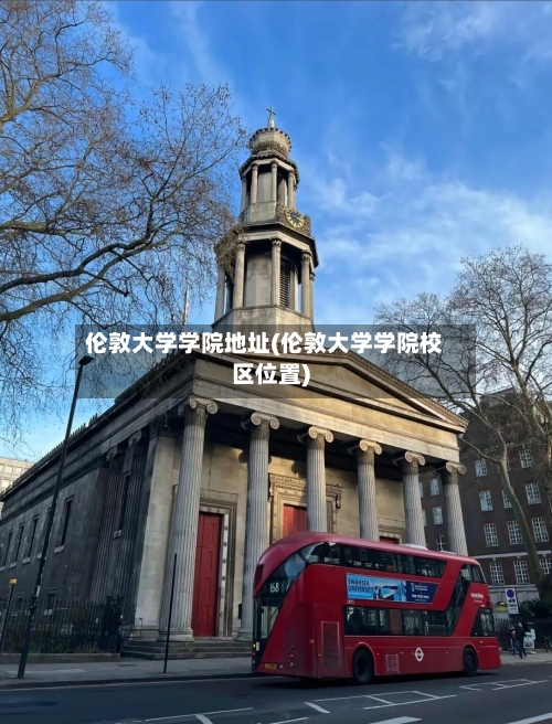 伦敦大学学院地址(伦敦大学学院校区位置)