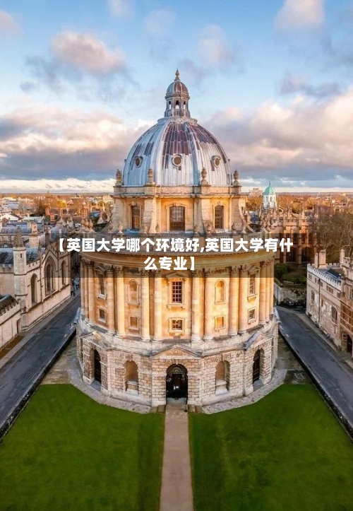 【英国大学哪个环境好,英国大学有什么专业】