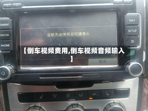 【倒车视频费用,倒车视频音频输入】