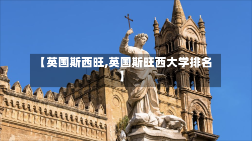 【英国斯西旺,英国斯旺西大学排名】