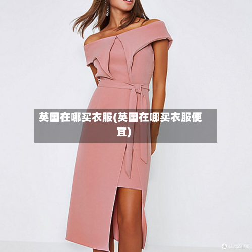 英国在哪买衣服(英国在哪买衣服便宜)