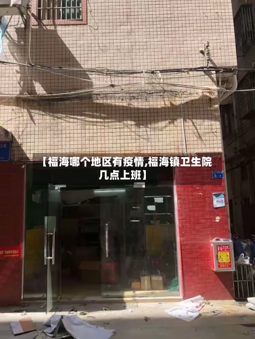 【福海哪个地区有疫情,福海镇卫生院几点上班】-第3张图片