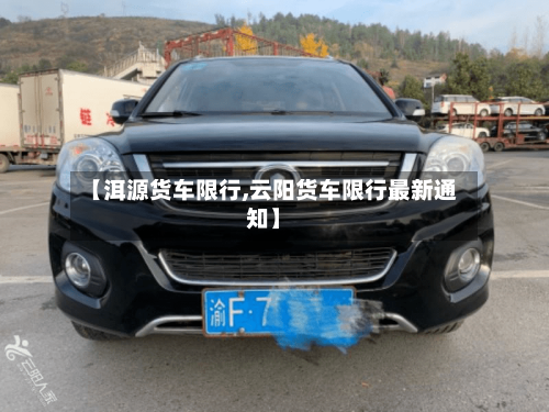 【洱源货车限行,云阳货车限行最新通知】
