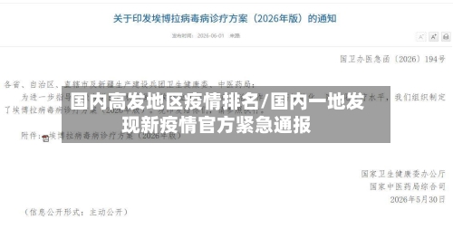 国内高发地区疫情排名/国内一地发现新疫情官方紧急通报-第2张图片