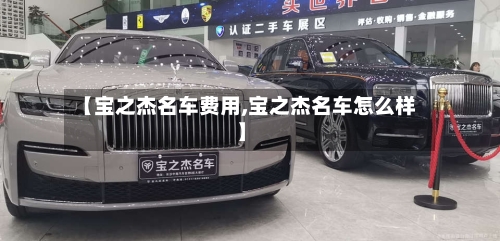【宝之杰名车费用,宝之杰名车怎么样】