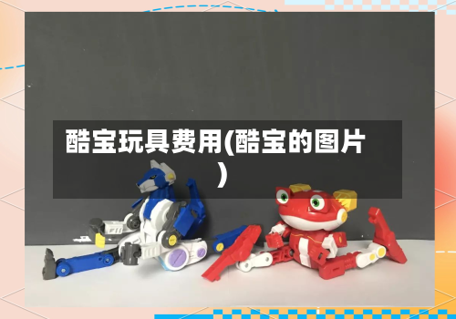 酷宝玩具费用(酷宝的图片)-第2张图片