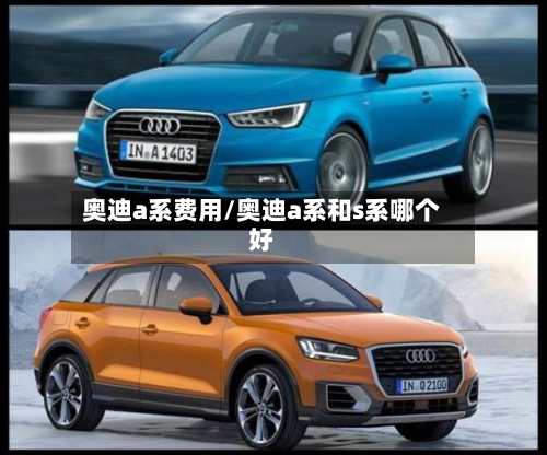 奥迪a系费用/奥迪a系和s系哪个好