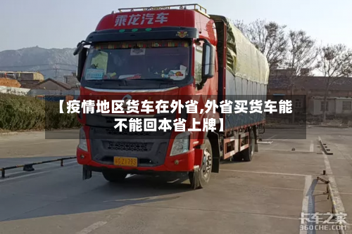 【疫情地区货车在外省,外省买货车能不能回本省上牌】-第2张图片